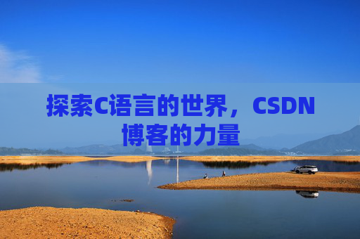 探索C语言的世界，CSDN博客的力量